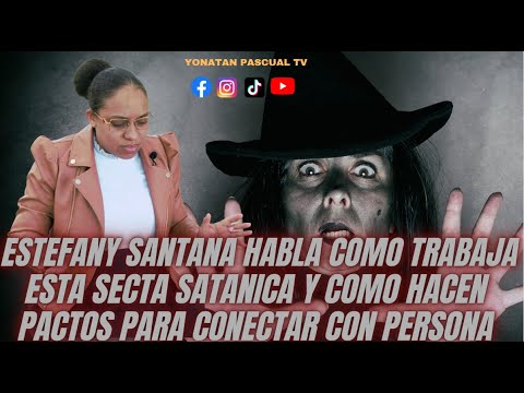 ESTEFANY SANTANA HABLA COMO TRABAJA ESTA SECTA SATANICA Y COMO HACEN PACTO PARA CONECTAR CON PERSONA