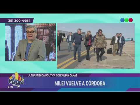 LA TRASTIENDA POLÍTICA CON JULIÁN CAÑAS: MILEI VUELVE A CÓRDOBA