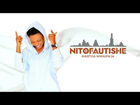 Martha Mwaipaja ~NITOFAUTISHE (Official Audio)