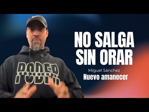 Comienza orando | Nuevo Amanecer | Miguel Sánchez