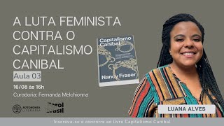 A luta feminista contra o capitalismo canibal  | Luana Alves - Aula 03