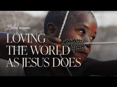 Loving the World As Jesus Does | Bethel Missions