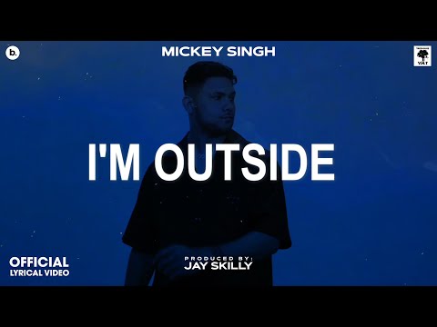 I&#39;M OUTSIDE - Lyrical Video | MICKEY SINGH | Jay Skilly | INFINITY | Punjabi Song 2023