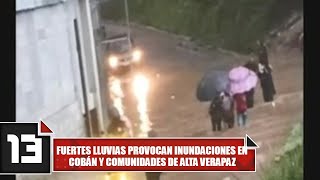 Fuertes lluvias provocan inundaciones en Cobán y comunidades de Alta Verapaz