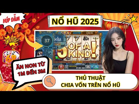 nổ hũ 2025 | nổ hũ đổi thưởng -thủ thuật chia vốn trên nổ hũ online - cách  kiếm 1M đến 3M nhẹ nhàng