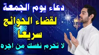 دعاء يوم الجمعة المستجاب لقضاء الحوائج وتفريج الهموم وجلب الفرج العاجل لا تحرم نفسك منه