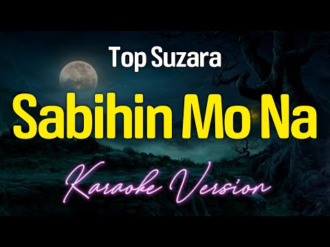 SABIHIN MO NA - Top Suzara (KARAOKE Version)