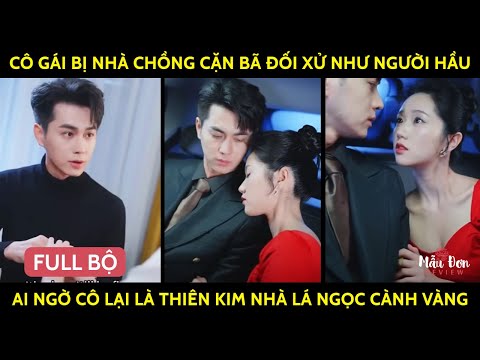 Cô Gái Bị Nhà Chồng Cặn Bã Đối Xử Như Người Hầu, Ai Ngờ Cô Lại Là Thiên Kim Nhà Lá Ngọc Cành Vàng