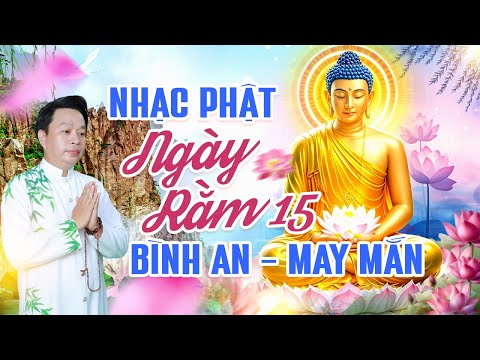 Nghe Nhạc Phật Ngày Rằm 15 Cầu Bình An May Mắn Cho Gia Đình - Ca Nhạc Phật Giáo Việt Nam