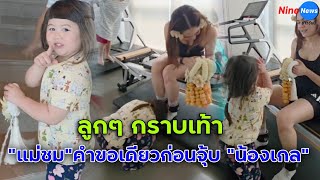 "แม่ชม" ปลื้มปริ่ม ลูกๆ กราบเท้า เผยคำขอเดียว ถ้าจะจุ๊บ "น้องเกล"