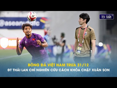 Bóng đá VN trưa 31/12: ĐT Thái Lan chỉ nghiên cứu cách khóa chặt Xuân Son ở trận chung kết ASEAN Cup