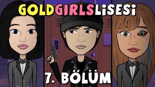 GOLD GIRLS LİSESİ | 7. BÖLÜM