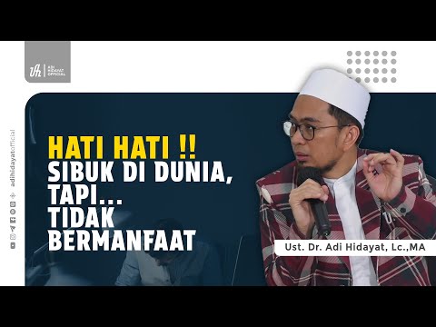 Hati hati !! Sibuk di Dunia, tapi Tidak Bermanfaat - Ustadz Adi Hidayat