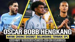 OSCAR BOBB KORBAN KEDATANGAN SEMENYO‼️Cherki Gelandang Terbaik EPL🪄City Tawarkan Ake Ke Barca🔜