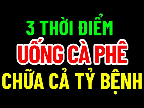 3 THỜI ĐIỂM UỐNG CÀ PHÊ SỐNG THỌ 120 TUỔI, CHỮA CẢ TỶ BỆNH