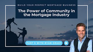 The Power of Community in the Mortgage Industry | Build Your Perfect Mortgage Business (Part 5)
