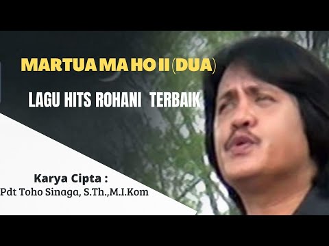 Martua Ma Ho II-Dua (lagu rohani terbaru), Karya Cipta :  Pdt Toho Sinaga, S.Th.,M.I.Kom