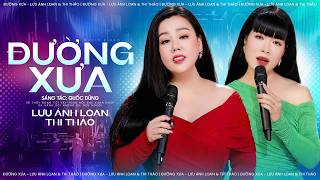 Đường Xưa - Lưu Ánh Loan ft Thi Thảo | MV OFFICIAL | Tiếng yêu ngày nào cho em nhớ anh tơi bời...