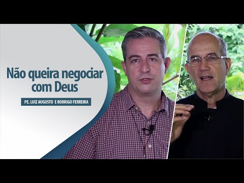 Padre Luiz Augusto: Não queira negociar com Deus