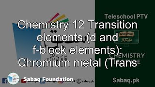 Chemistry 12 Transition elements (d and f-block elements):
Chromium metal (Trans