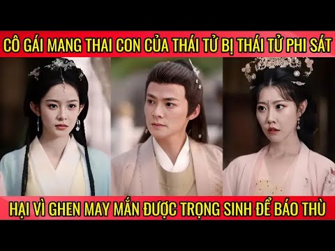 Cô gái mang thai con của thái tử bị thái tử phi sát hại vì ghen may mắn được trọng sinh để báo thù