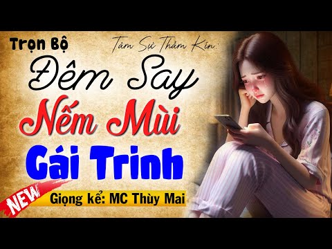 Vừa Nghe Đã Phê: " ĐÊM SAY NẾM MÙI GÁI TRINH.H..." | Truyện Tâm Sự Thầm Kín 2025 Hay Nhất #mcthuymai