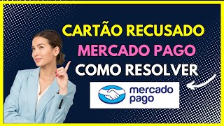 Como resolver problema de cartão recusado Mercado Pago