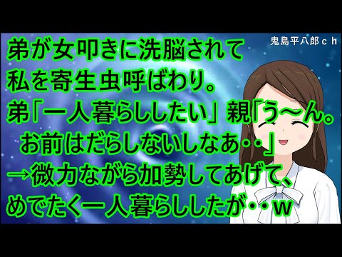 【スカッとする話 復讐】弟が女叩きに洗脳されて私を寄生虫呼ばわり。弟「一人暮らししたい」親「う～ん。お前はだらしないしなあ・・」→微力ながら姉として加勢してあげて、めでたく一人暮らししたが・・ｗ