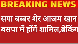 अभी अभी बड़ी खबर/ यूपी सपा के बब्बर शेर आजम खान होंगें बसपा में शामिल /सपा को लगेगा 440 वोल्ट झटका.!
