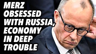 Merz obsessed with Russia, economy in deep trouble, AfD surges