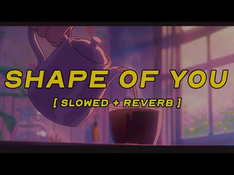 ed sheeran - shape of you [ slowed + reverb ] (lyrics)