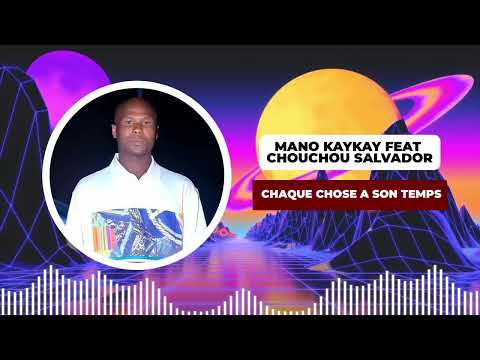 MANO KAYKAY feat CHOUCHOU SALVADOR - CHAQUE CHOSE A SON TEMPS