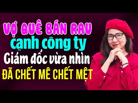 Truyện ngôn tình thực tế: Gái quê bán rau cạnh công ty giám đốc vừa nhìn đã chết mê chết mệt