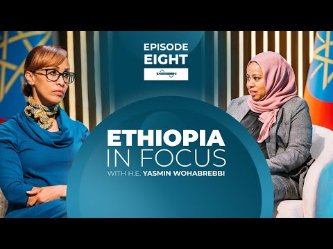 EPISODE EIGHT - 'ETHIOPIA IN FOCUS' WITH YASMIN WOHABREBBI