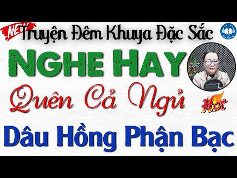 Câu Truyện Thực Tế Ai Cũng Nên Nghe 1 lần: DÂU HỒNG PHẬN BẠC | Nghe kể truyện đêm khuya ngủ ngon