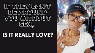 IF THEY CAN’T BE AROUND YOU WITHOUT SEX, IS IT REALLY LOVE: Relationship advice goals & tips