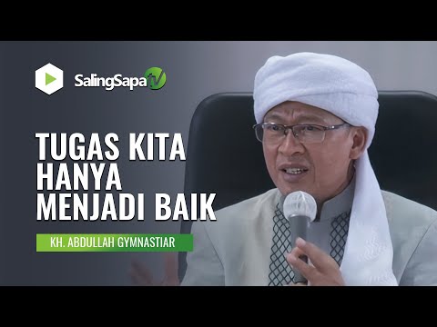 TUGAS KITA HANYA MENJADI BAIK | KH. ABDULLAH GYMNASTIAR