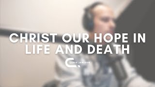 Christ Our Hope In Life And Death - Matt Papa