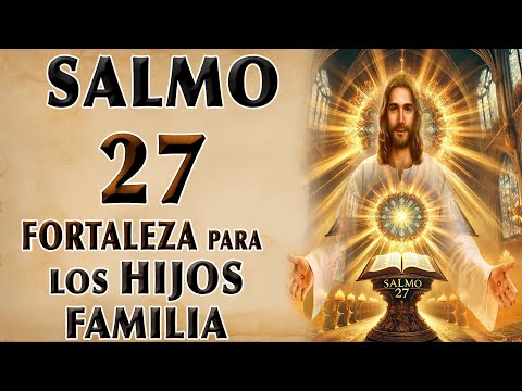 SALMO 27- FORTALEZA ANTE LOS DESAFÍOS DE LA VIDA PARA LOS HIJOS Y FAMILIA