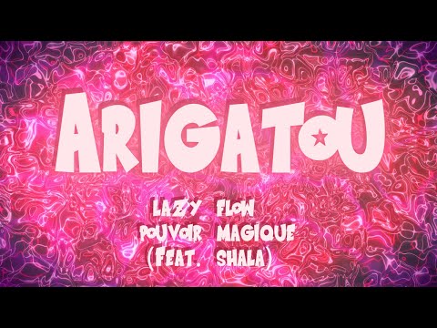Lazy Flow &amp; Pouvoir Magique - Arigatou (feat. SHALA) [OFFICIAL LYRIC VIDEO]