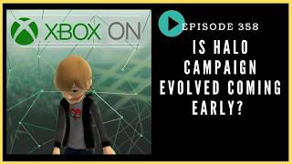 Episode 358: Is Halo Campaign Evolved Coming Early? - Xbox On Podcast