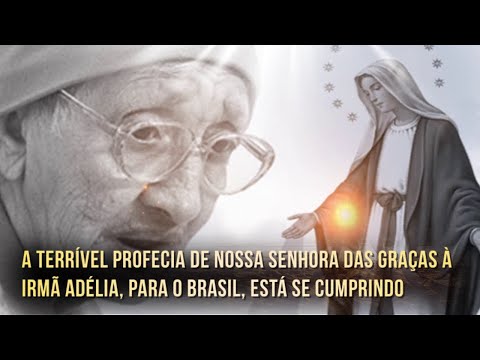 A terrível profecia de Nossa Senhora das Graças à Irmã Adélia, para o Brasil, está se cumprindo