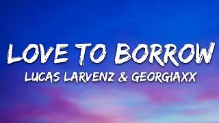 Lucas Larvenz & Georgiaxx - Love to Borrow (Lyrics) [7clouds Release]