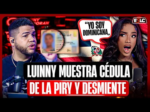 LUINNY MUESTRA CÉDULA DE LA PIRY Y DESMIENTE RUMORES DE QUE NO ES DOMINICANO”QUIEREN DAÑAR A PIRY”