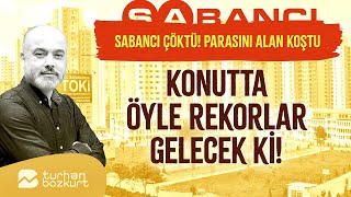 Sabancı çöktü! Konutta öyle rekorlar gelecek ki! | Turhan Bozkurt