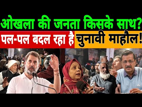 Okhla की जनता किसके साथ? पल पल बदल रहा है चुनावी माहौल! Rahul Gandhi| Asaduddin || Arvind kejriwal