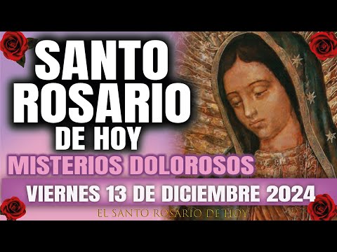 EL SANTO ROSARIO DE HOY VIERNES 13 DE DICIEMBRE 2024  MISTERIOS DOLOROSOS - EL SANTO ROSARIO DE HOY