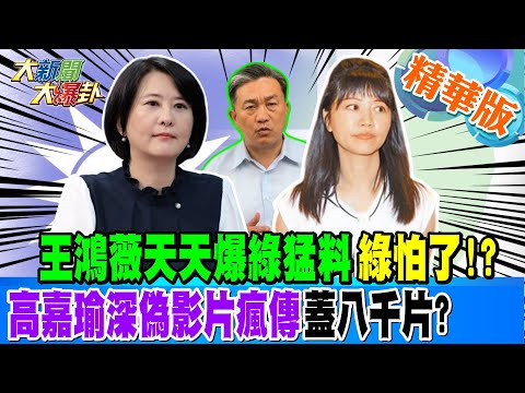 王鴻薇天天爆綠猛料綠怕了!?高嘉瑜深偽影片瘋傳蓋八千片?【#大新聞大爆卦】精華版7 20241114 @大新聞大爆卦HotNewsTalk