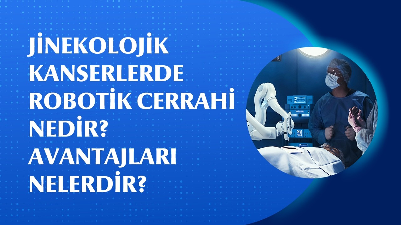 Robotik Cerrahi ile Jinekolojik Kanser Tedavisinin Avantajları | Prof. Dr. İsa Aykut Özdemir