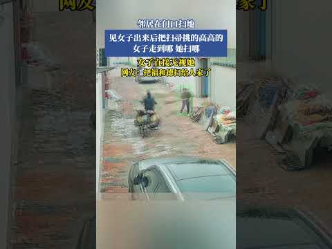 鄰居在門口掃地，見女子出來後把掃帚挑的高高的，女子走到哪她掃哪，女子直接無視她，網友：把福和德掃給人家了 #共鳴 #大熱門